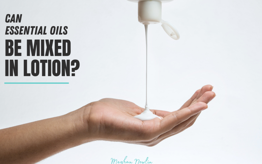 Can You Mix Essential Oils in Lotion?