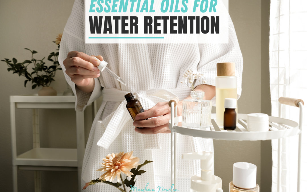 Essential Oils for Water Retention